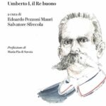 Umberto I, Il Re buono”, il secondo sovrano d'Italia, a cura di Pezzoni Mauri e Salvatore Sfrecola